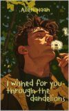 I wished for you through the dandelions
