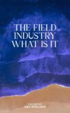 The Field Industry What Is It