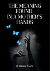 THE MEANING FOUND IN A MOTHER’S HANDS: a phenomenology of care, continuity, and the worlds we build (English Edition)