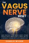 The Vagus Nerve Reset: Simple Practices To Help Reduce Anxiety, Optimize Digestive Health, Improve Sleep & Energy And Live A Purposeful, Fulfilling Life … A Day (Happier And Healthier Humans)