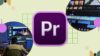Adobe Premiere Pro 101: Learn Editing, Effects & Transitions