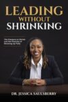 Leading Without Shrinking: Leading Without Shrinking: Trusting Your Voice, Presence, and Leadership