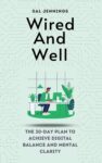 Wired and Well: The 30-Day Plan to Achieve Digital Balance and Mental Clarity